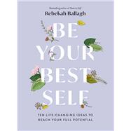 Be Your Best Self Ten Life-changing ideas to reach your full potential
