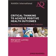 Critical Thinking to Achieve Positive Health Outcomes Nursing Case Studies and Analyses