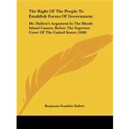 The Right of the People to Establish Forms of Government: Mr. Hallett's Argument in the Rhode Island Causes, Before the Supreme Court of the United States