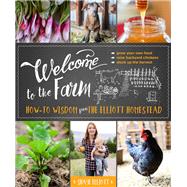 Welcome to the Farm How-to Wisdom from The Elliott Homestead