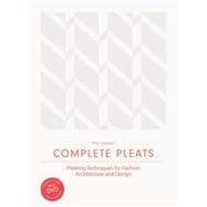 Complete Pleats Pleating Techniques for Fashion, Architecture and Design