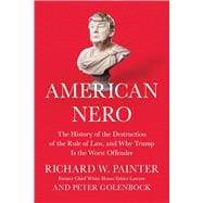American Nero The History of the Destruction of the Rule of Law, and Why Trump Is the Worst Offender