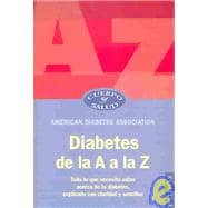 Diabetes de la a A la Z : Todo lo que necesita saber acerca de la diabetes, explicado con claridad y sencillez / Diabetes A to Z: Todo lo que necesita saber acerca de la diabetes, explicado con claridad y sencillez