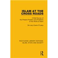 Islam at the Cross Roads: A Brief Survey of the Present Position and Problems of the World of Islam