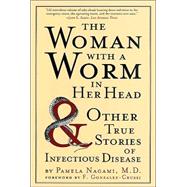 The Woman with a Worm in Her Head And Other True Stories of Infectious Disease