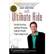 Ultimate Ride : Get Fit, Get Fast, and Start Winning with the World's Top Cycling Coach