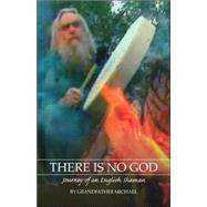 There Is No God : Journey of an English Shaman