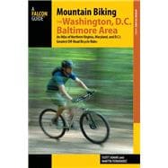 Mountain Biking the Washington, D.C./Baltimore Area An Atlas of Northern Virginia, Maryland, and D.C.'s Greatest Off-Road Bicycle Rides