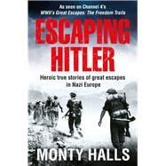 Escaping Hitler Heroic True Stories of Great Escapes in Nazi Europe
