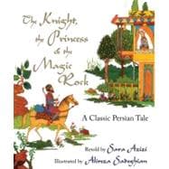 The Knight, the Princess, and the Magic Rock A Classic Persian Tale