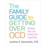 The Family Guide to Getting Over OCD Reclaim Your Life and Help Your Loved One
