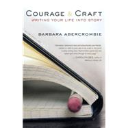 Courage and Craft Writing Your Life into Story