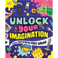 Unlock Your Imagination Over 250 Screen-Free Ideas