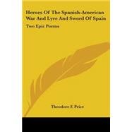 Heroes of the Spanish-American War and Lyre and Sword of Spain : Two Epic Poems