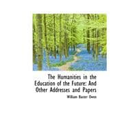 The Humanities in the Education of the Future: And Other Addresses and Papers