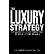 The Luxury Strategy: Break the Rules of Marketing to Build Luxury Brand