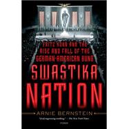Swastika Nation Fritz Kuhn and the Rise and Fall of the German-American Bund