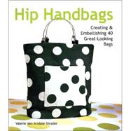 Hip Handbags Creating & Embellishing 40 Great-Looking Bags