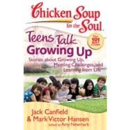 Chicken Soup for the Soul: Teens Talk Growing Up Stories about Growing Up, Meeting Challenges, and Learning from Life