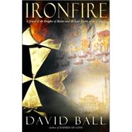 Ironfire : A Novel of the Knights of Malta and the Last Battle of the Crusades