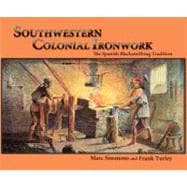 Southwestern Colonial Ironwork: The Spanish Blacksmithing Tradition from Texas to California