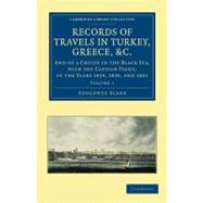 Records of Travels in Turkey, Greece, Etc., and of a Cruize in the Black Sea, With the Capitan Pasha, in the Years 1829, 1830, and 1831