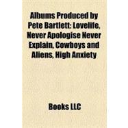 Albums Produced by Pete Bartlett : Lovelife, Never Apologise Never Explain, Cowboys and Aliens, High Anxiety