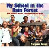 My School in the Rain Forest How Children Attend School Around the World