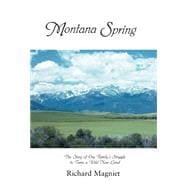 Montana Spring : The Story of One Family's Struggle to Tame a Wild New Land