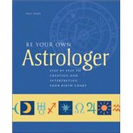 Be Your Own Astrologer Step by Step to Creating & Interpreting Your Birth Chart