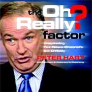 The Oh Really? Factor Unspinning Fox News Channel's Bill O'Reilly