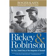 Rickey & Robinson The True, Untold Story of the Integration of Baseball