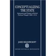 Conceptualizing the State Innovation and Dispute in British Political Thought 1880-1914