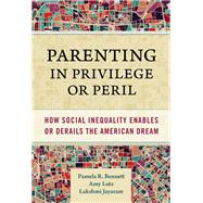 Parenting in Privilege or Peril: How Social Inequality Enables or Derails the American Dream