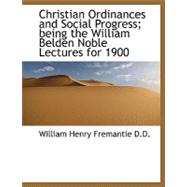 Christian Ordinances and Social Progress; Being the William Belden Noble Lectures for 1900
