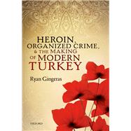 Heroin, Organized Crime, and the Making of Modern Turkey