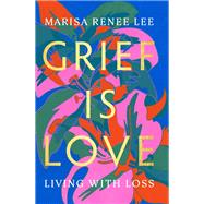 Grief Is Love Living with Loss