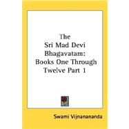Sri Mad Devi Bhagavatam : Books One Through Twelve Part 1