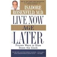 Live Now, Age Later Proven Ways to Slow Down the Clock