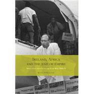 Ireland, Africa and the End of Empire Small State Identity in the Cold War 1955 - 75,9780719086021