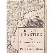 The Author's Hand and the Printer's Mind Transformations of the Written Word in Early Modern Europe