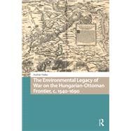 The Environmental Legacy of War on the Hungarian-Ottoman Frontier, c. 1540-1690 book cover, ISBN 9781003706021