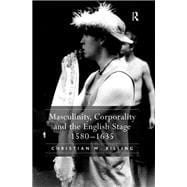 Masculinity, Corporality and the English Stage 1580û1635