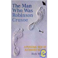 The Man Who Was Robinson Crusoe: A Personal View of Alexander Selkirk