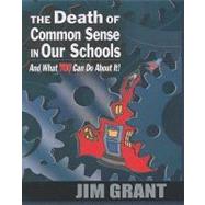 The Death Of Common Sense In Our Schools: And What You Can Do About It