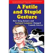 A Futile and Stupid Gesture How Doug Kenney and National Lampoon Changed Comedy Forever