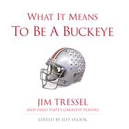 What It Means to Be a Buckeye Jim Tressel and Ohio State's Greatest Players