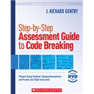 Step-by-Step Assessment Guide to Code Breaking Pinpoint Young Students' Reading Development and Provide Just-Right Instruction