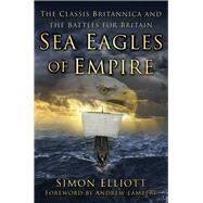 Sea Eagles of Empire The Classis Britannica and the Battles for Britain