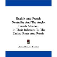 English and French Neutrality and the Anglo-French Alliance : In Their Relations to the United States and Russia